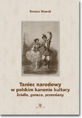 Okładka książki Taniec narodowy w polskim kanonie kultury. Źródła, geneza, przemiany Tomasz Nowak