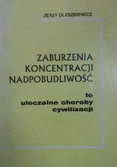Okładka książki Zaburzenia koncentracji nadpobudliwość to uleczalne choroby cywilizacji Jerzy Oleszkiewicz