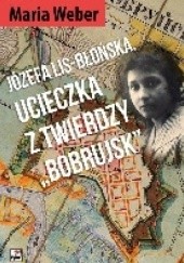 Okładka książki Józefa Lis-Błońska. Ucieczka z Twierdzy „Bobrujsk” Maria Weber