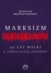 Okładka książki Marksizm kulturowy. 50 lat walki z cywilizacją Zachodu Dariusz Rozwadowski