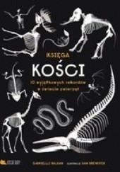 Okładka książki Księga kości 10 wyjątkowych rekordów w świecie zwierząt Gabrielle Balkan, Sam Brewster
