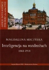 Okładka książki Inteligencja na rozdrożu 1864-1918 Magdalena Micińska