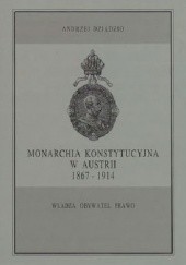 Okładka książki Monarchia konstytucyjna w Austrii (1867-1914). Władza - obywatel - prawo Andrzej Dziadzio