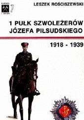 Okładka książki 1 Pułk Szwoleżerów Józefa Piłsudskiego 1918-1939 Leszek Rościszewski