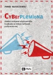 Okładka książki Cyberplemiona. Analiza zachowań użytkowników Facebooka w trakcie kampanii parlamentarnej Matuszewski Paweł