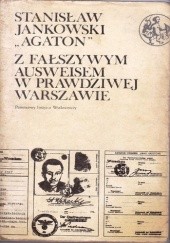 Okładka książki Z fałszywym Ausweisem w prawdziwej Warszawie t.I Stanisław Jankowski (Agaton)
