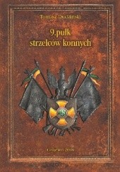 Okładka książki 9 Pułk Strzelców Konnych im. Generała Kazimierza Pułaskiego Tomasz Dudziński