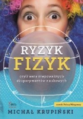 Okładka książki Ryzyk fizyk, czyli sens niepoważnych eksperymentów naukowych Michał Krupiński