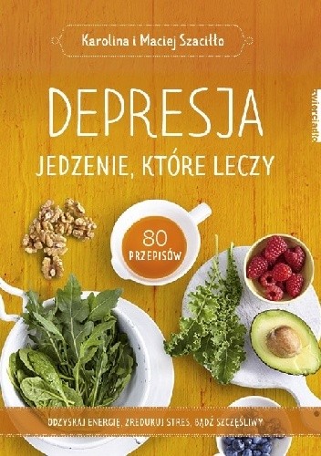 Okładka książki Depresja. Jedzenie, które leczy Karolina Szaciłło, Maciej Szaciłło
