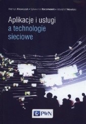 Okładka książki Aplikacje i usługi a technologie sieciowe Sylwester Kaczmarek, Henryk Krawczyk, Krzysztof Nowicki
