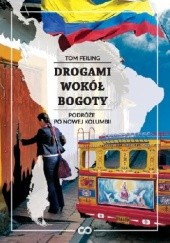 Okładka książki Drogami wokół Bogoty. Podróże po nowej Kolumbii Tom Feiling