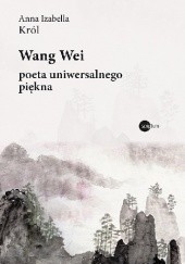 Okładka książki Wang Wei : poeta uniwersalnego piękna Wei Wang