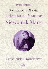 Okładka książki Św. Ludwik Maria Grignion de Montfort. Niewolnik Maryi. Życie, cuda i świadectwa Battista Cortinovis