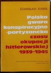 Okładka książki Polska gwara konspiracyjno-partyzancka czasu okupacji hitlerowskiej 1939-1945 Stanisław Kania