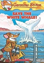 Okładka książki Save the White Whale! (Geronimo Stilton, No. 45) Geronimo Stilton
