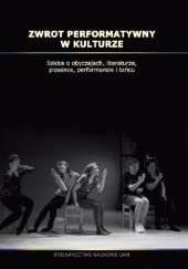 Okładka książki Zwrot performatywny w kulturze. Szkice o obyczajach, literaturze, piosence, performansie i tańcu praca zbiorowa