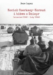 Okładka książki Kocioł Czerkasy-Korsuń i bitwa o Dniepr (wrzesień 1943 – luty 1944) Jean Lopez