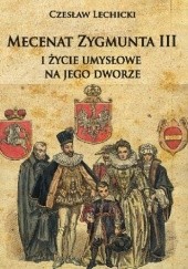Okładka książki Mecenat Zygmunta III i życie umysłowe na jego dworze Czesław Lechicki