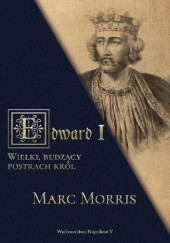 Okładka książki Edward I. Wielki, budzący postrach król Marc Morris