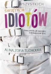 Okładka książki Wszystkich świętych idiotów Alina Zofia Tuchołka