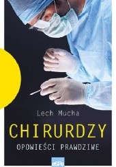 Okładka książki Chirurdzy. Opowieści prawdziwe Lech Mucha