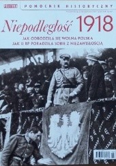 Okładka książki Pomocnik historyczny nr 6/2018; Niepodległość 1918. Jak odrodziła się wolna Polska Redakcja tygodnika Polityka