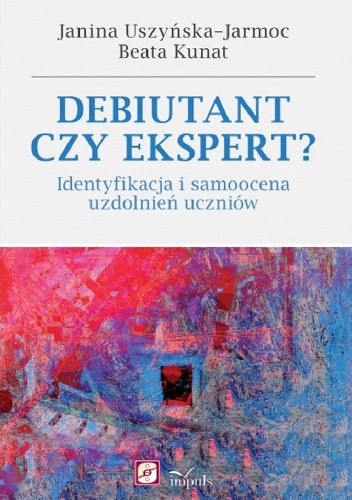 Okładka książki Debiutant czy ekspert? Identyfikacja i samoocena uzdolnień uczniów Beata Kunat, Janina Uszyńska-Jarmoc