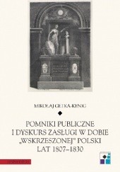 Okładka książki Pomniki publiczne i dyskurs zasługi w dobie "wskrzeszonej" Polski lat 1807-1830 Mikołaj Getka-Kenig