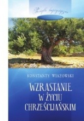 Okładka książki Wzrastanie w Życiu Chrześcijańskim Konstanty Wiazowski