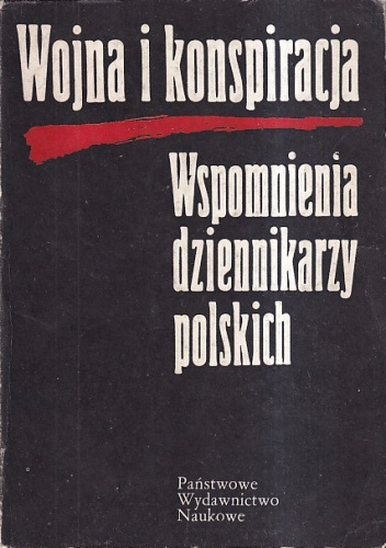 Wojna i konspiracja.Wspomnienia dziennikarzy polskich