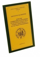 Okładka książki Stosunki habsbursko-jagiellońskie w ostatnich latach życia cesarza Maksymiliana I na tle spraw wschodnich Krzysztof Baczkowski