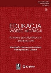 Okładka książki Edukacja wobec migracji. Konteksty glottodydaktyczne i pedagogiczne Przemysław E. Gębal