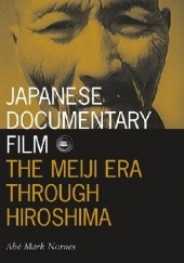 Okładka książki Japanese Documentary Film: The Meiji Era Through Hiroshima Abé Nornes