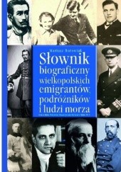 Okładka książki Słownik biograficzny wielkopolskich emigrantów, podróżników i ludzi morza. Mariusz Borowiak
