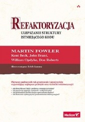 Okładka książki Refaktoryzacja. Ulepszanie struktury istniejącego kodu Martin Fowler, Erich Gamma, Brant John, Beck Kent, William Opdyke, Don Roberts
