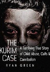 Okładka książki The Kuřim Case: A Terrifying True Story of Child Abuse, Cults & Cannibalism Ryan Green