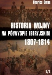 Okładka książki Historia wojny na Półwyspie Iberyjskim 1807-1814: Tom 1: Część 1 Charles Oman