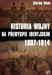 Okładka książki Historia wojny na Półwyspie Iberyjskim 1807-1814: Tom 1: Część 2 Charles Oman