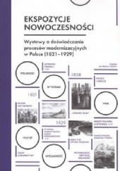 Ekspozycje nowoczesności. Wystawy a doświadczanie procesów modernizacyjnych w Polsce (1821-1929)