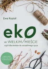Okładka książki Eko w wielkim mieście, czyli kilka kroków do szczęśliwego życia Ewa Kozioł