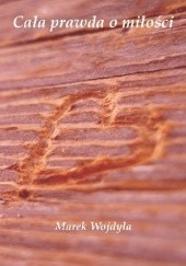 Okładka książki Cała prawda o miłości Marek Wojdyła