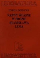 Okładka książki Nazwy własne w prozie Stanisława Lema Izabela Domaciuk