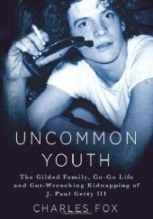 Okładka książki Uncommon Youth: The Gilded Life and Tragic Times of J. Paul Getty III Charles Fox