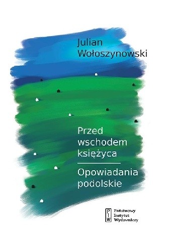 Okładka książki Przed wschodem księżyca. Opowiadania podolskie Julian Wołoszynowski