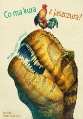 Okładka książki Co ma kura z jaszczura? Wielka księga ewolucji Cristina Banfi, Peraboni Cristina, Rita Mabel Schiavo