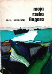 Okładka książki Moja rzeka Angara Anatol Moszkowski