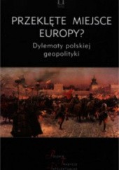 Okładka książki Przeklęte miejsce Europy? Dylematy polskiej geopolityki Jacek Kloczkowski