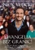 Okładka książki Ewangelia bez granic! Jak być rękami i nogami Jezusa dla świata spragnionego Bożej miłości? Nick Vujicic