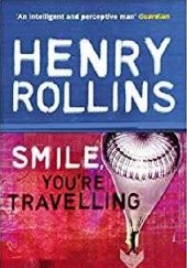 Okładka książki Smile, You're Traveling Henry Rollins