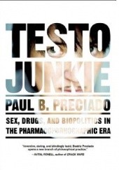 Okładka książki Testo Junkie : Sex, Drugs, and Biopolitics in the Pharmacopornographic Era Paul B. Preciado